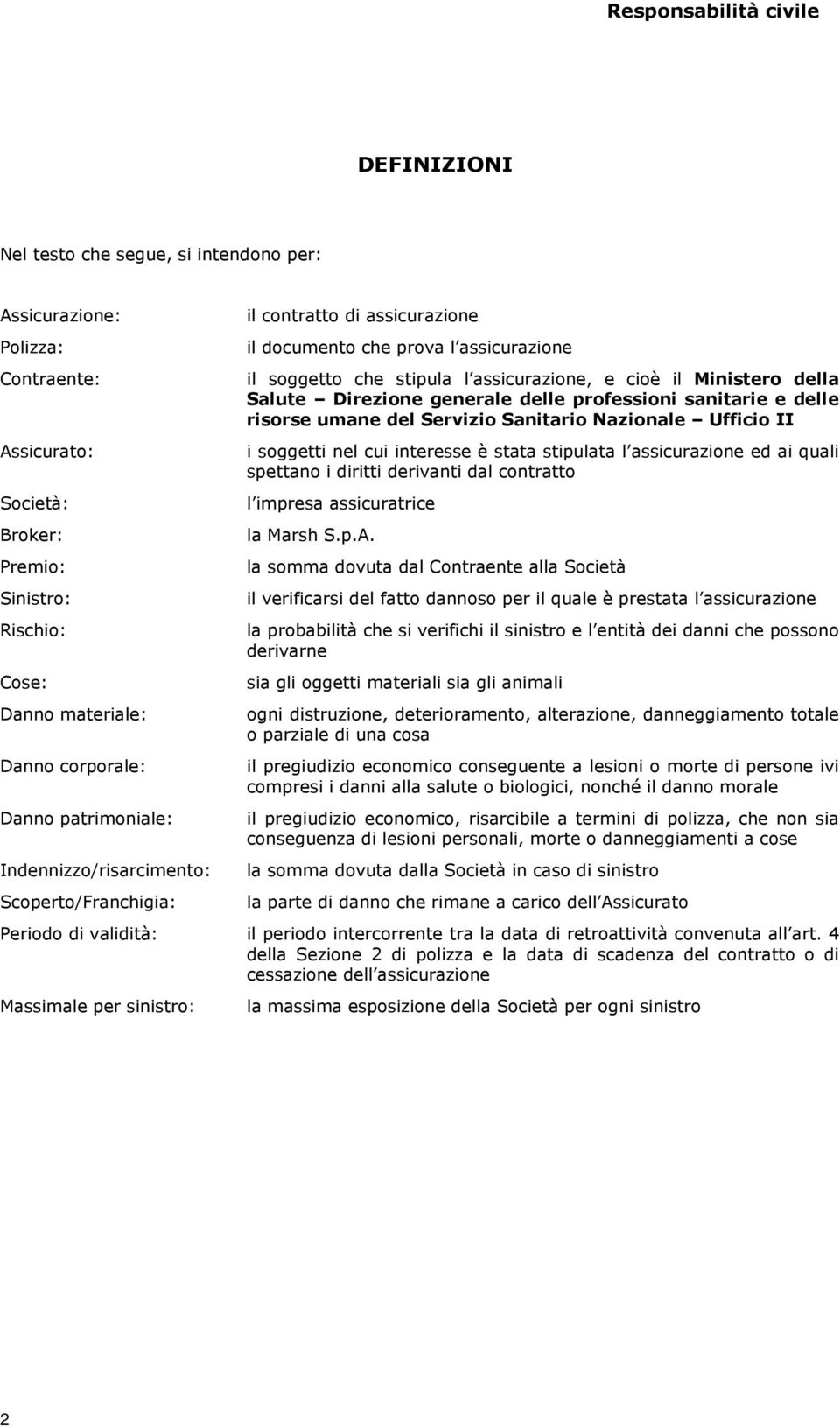 sanitarie e delle risorse umane del Servizio Sanitario Nazionale Ufficio II i soggetti nel cui interesse è stata stipulata l assicurazione ed ai quali spettano i diritti derivanti dal contratto l