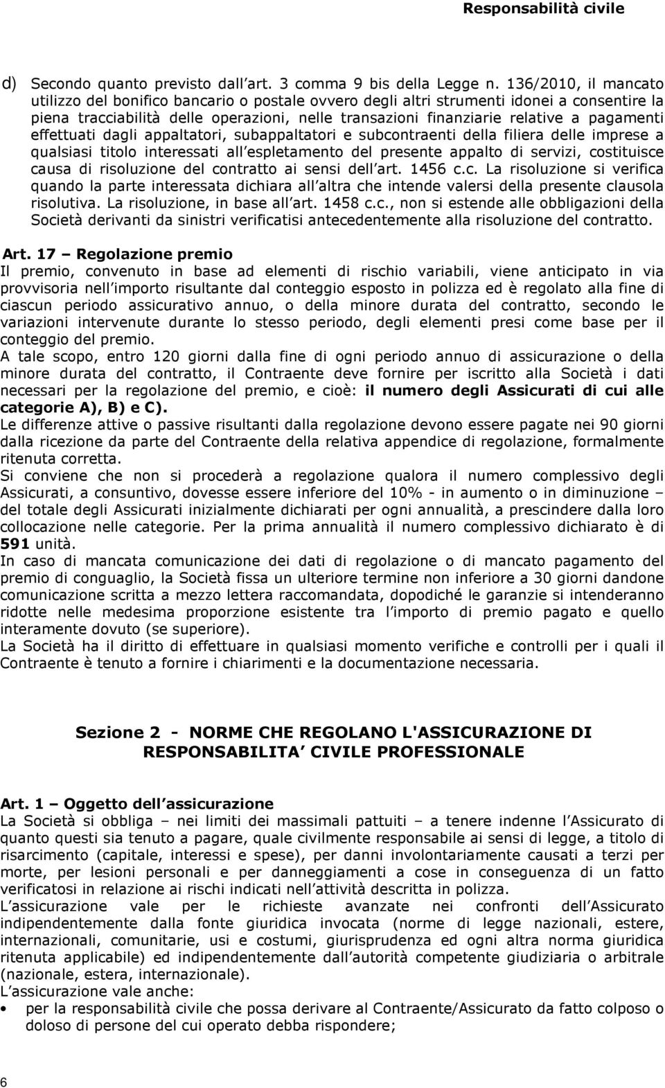 pagamenti effettuati dagli appaltatori, subappaltatori e subcontraenti della filiera delle imprese a qualsiasi titolo interessati all espletamento del presente appalto di servizi, costituisce causa