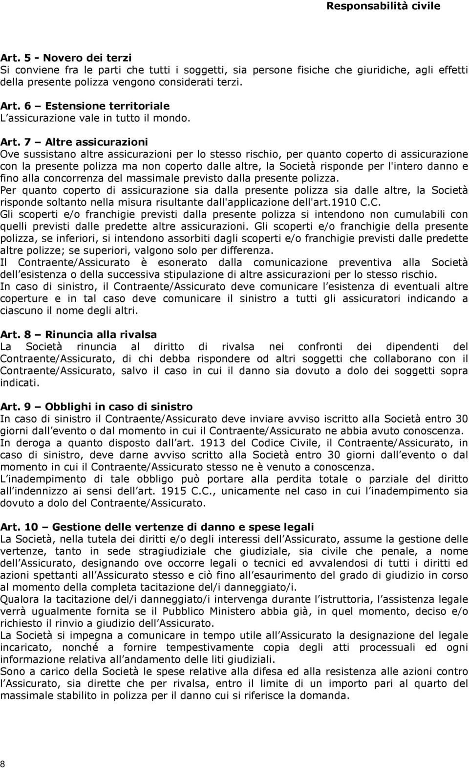 7 Altre assicurazioni Ove sussistano altre assicurazioni per lo stesso rischio, per quanto coperto di assicurazione con la presente polizza ma non coperto dalle altre, la Società risponde per