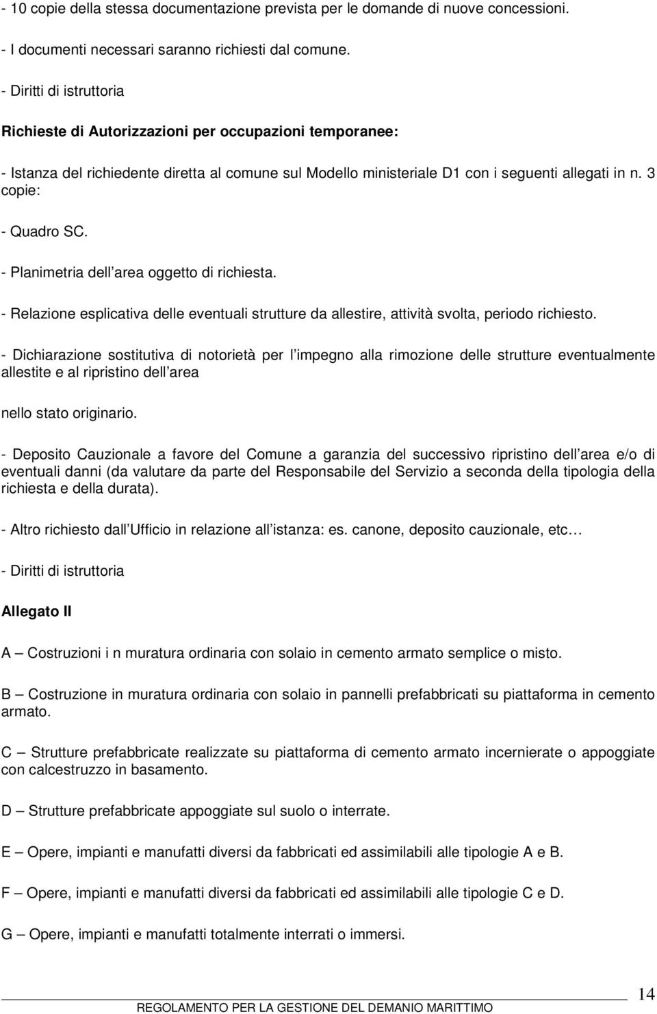 3 copie: - Quadro SC. - Planimetria dell area oggetto di richiesta. - Relazione esplicativa delle eventuali strutture da allestire, attività svolta, periodo richiesto.