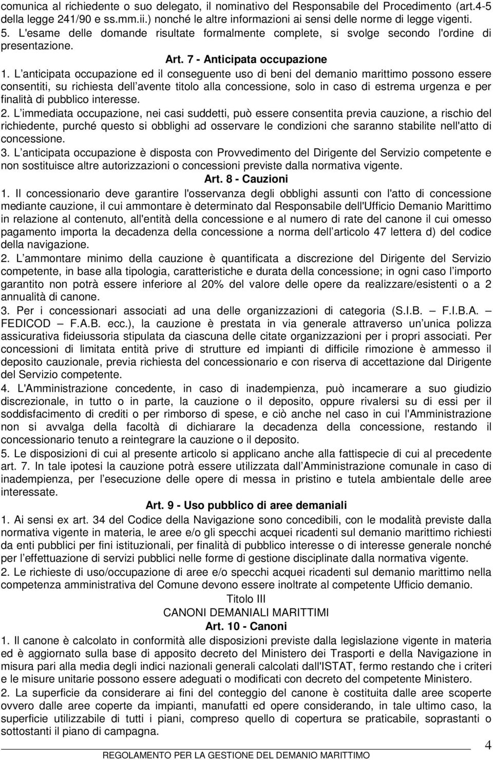 L anticipata occupazione ed il conseguente uso di beni del demanio marittimo possono essere consentiti, su richiesta dell avente titolo alla concessione, solo in caso di estrema urgenza e per