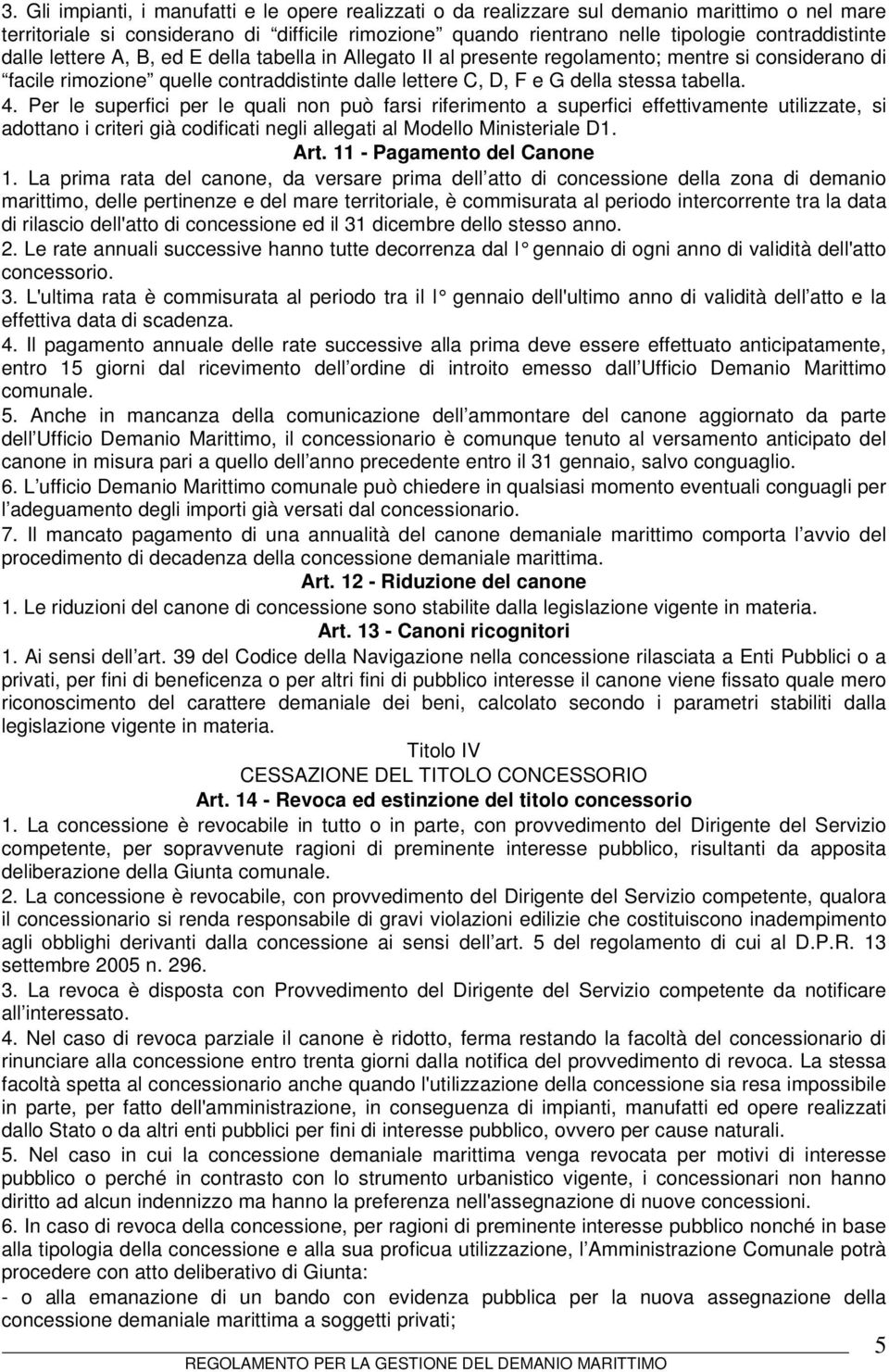 Per le superfici per le quali non può farsi riferimento a superfici effettivamente utilizzate, si adottano i criteri già codificati negli allegati al Modello Ministeriale D1. Art.