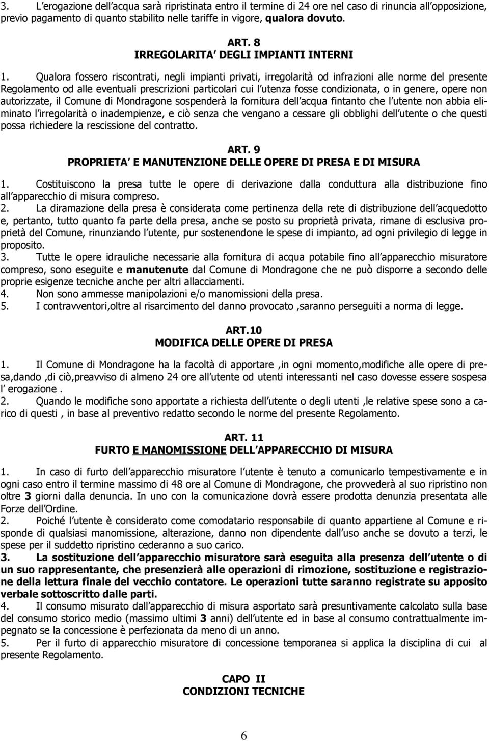 Qualora fossero riscontrati, negli impianti privati, irregolarità od infrazioni alle norme del presente Regolamento od alle eventuali prescrizioni particolari cui l utenza fosse condizionata, o in