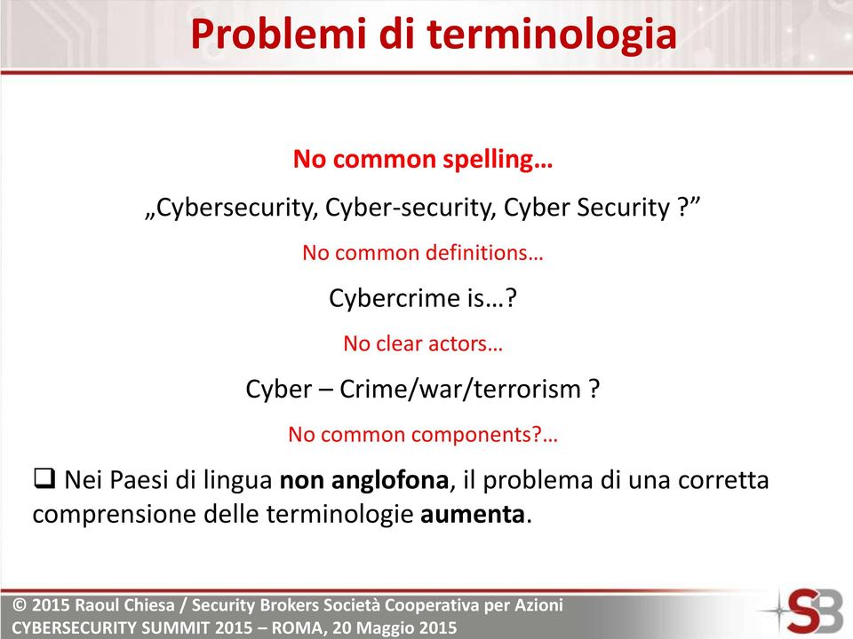 No clear actors Cyber Crime/war/terrorism? No common components?