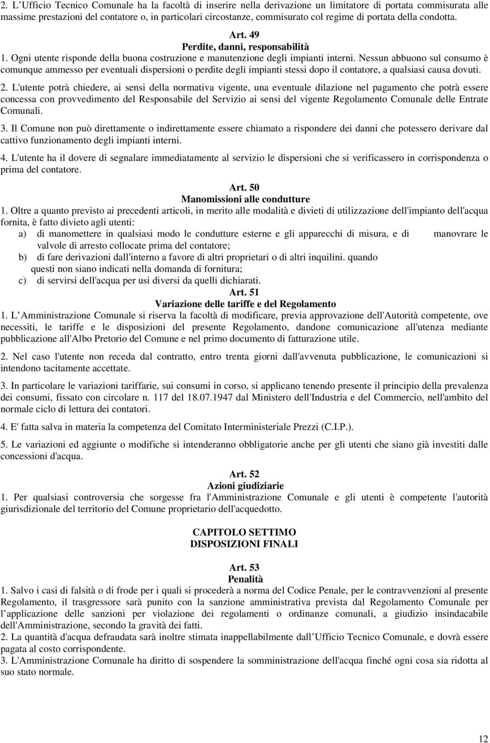 Nessun abbuono sul consumo è comunque ammesso per eventuali dispersioni o perdite degli impianti stessi dopo il contatore, a qualsiasi causa dovuti. 2.