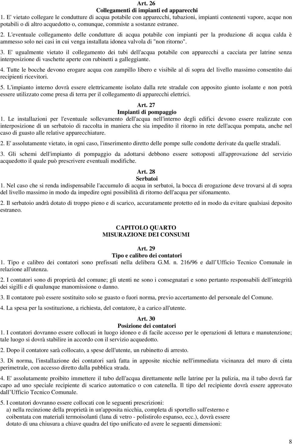 L'eventuale collegamento delle condutture di acqua potabile con impianti per la produzione di acqua calda è ammesso solo nei casi in cui venga installata idonea valvola di "non ritorno". 3.