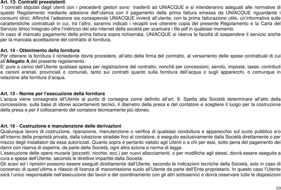 Affinché l adesione sia consapevole UNIACQUE invierà all utente, con la prima fatturazione utile, un informativa sulle caratteristiche contrattuali in cui, tra l altro, saranno indicati i recapiti