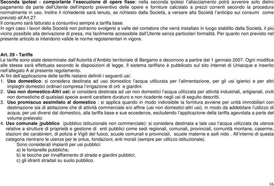 Inoltre il richiedente sarà tenuto, se richiesto dalla Società, a versare alla Società l anticipo sui consumi come previsto all Art.27. Il consumo sarà fatturato a consuntivo sempre a tariffa base.