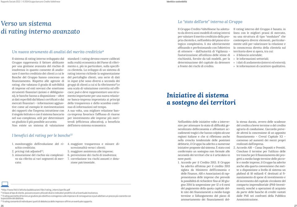 grado di solvibilità di imprese ed enti sovrani che emettono ni), le banche hanno a disposizione - oltre tive come ad esempio le movimentazioni dei rapporti che l impresa intrattiene con il singolo