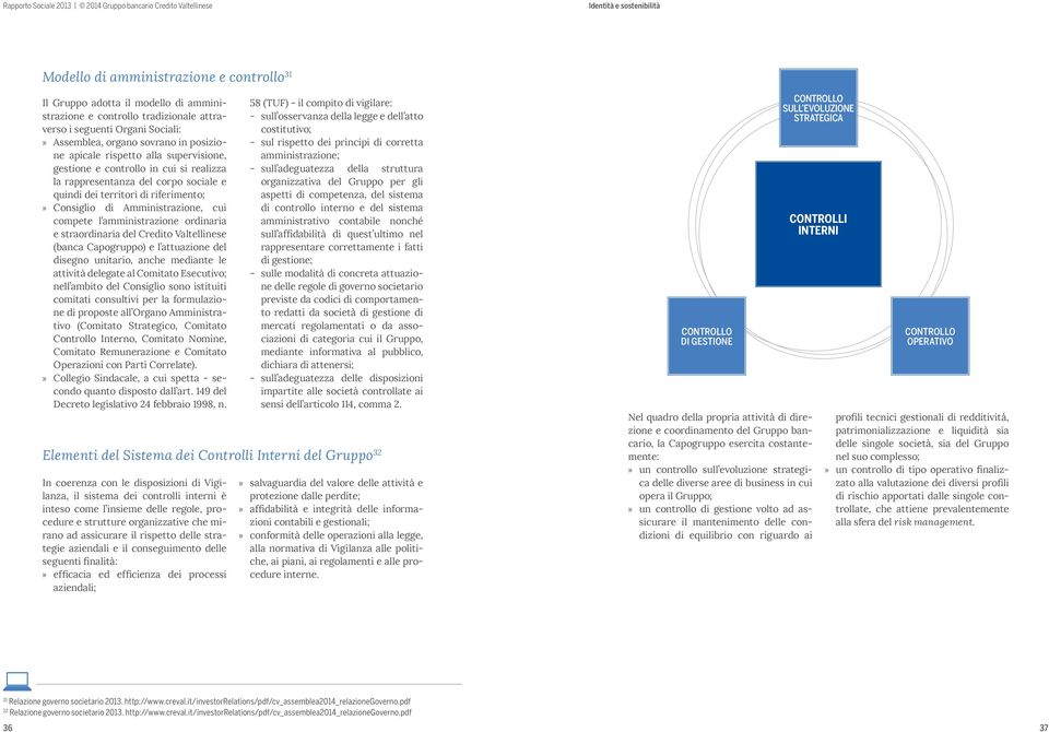 Amministrazione, cui compete l amministrazione ordinaria e straordinaria del Credito Valtellinese (banca Capogruppo) e l attuazione del disegno unitario, anche mediante le attività delegate al