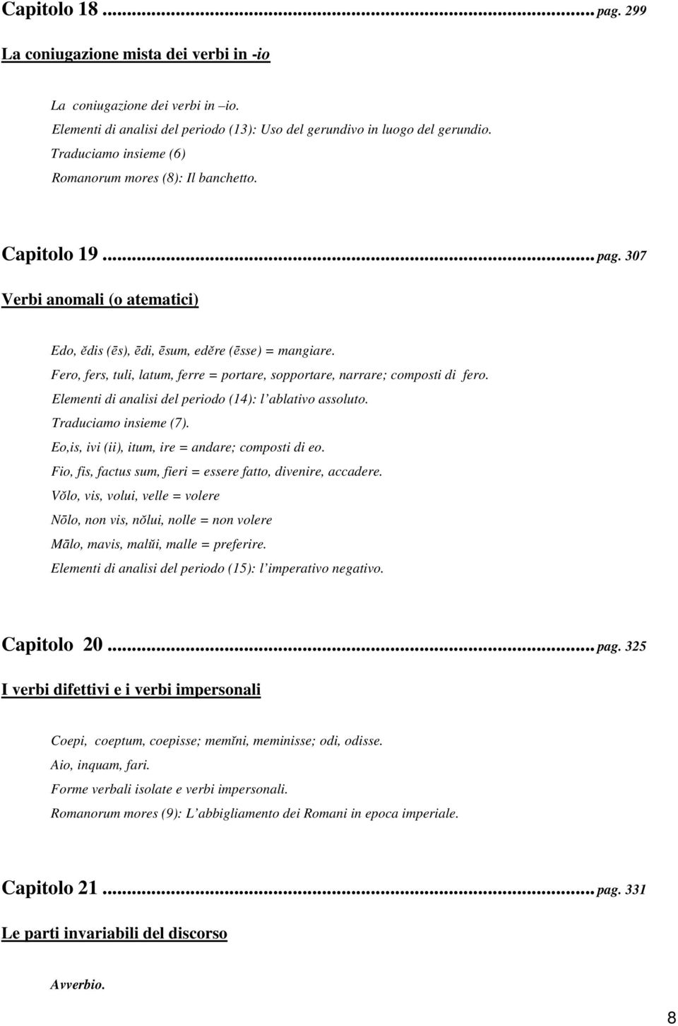 Fero, fers, tuli, latum, ferre = portare, sopportare, narrare; composti di fero. Elementi di analisi del periodo (14): l ablativo assoluto. Traduciamo insieme (7).