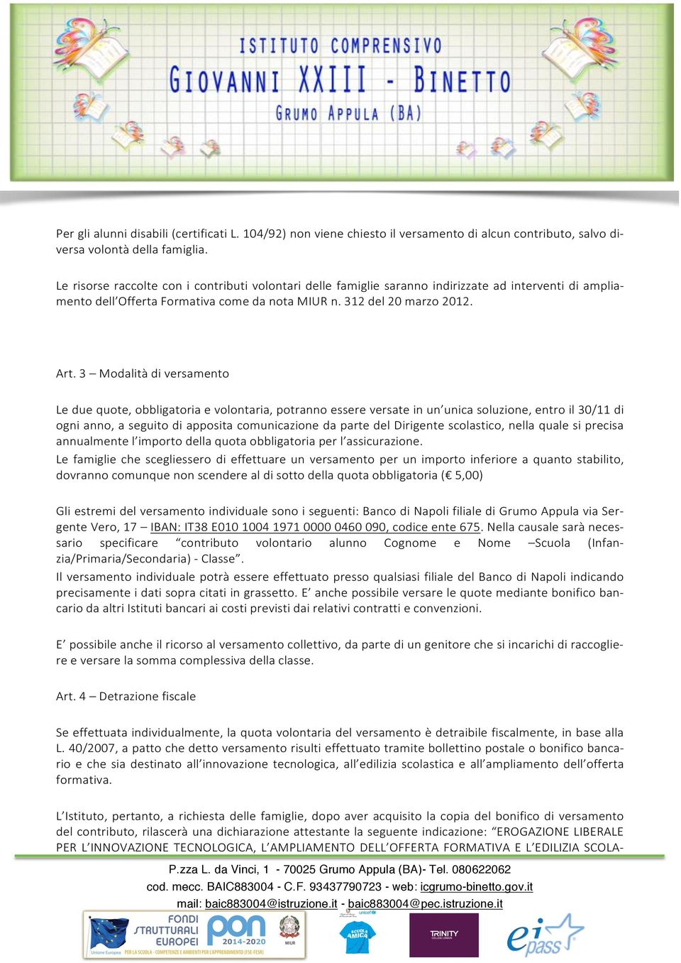 3 Modalità di versamento Le due quote, obbligatoria e volontaria, potranno essere versate in un unica soluzione, entro il 30/11 di ogni anno, a seguito di apposita comunicazione da parte del