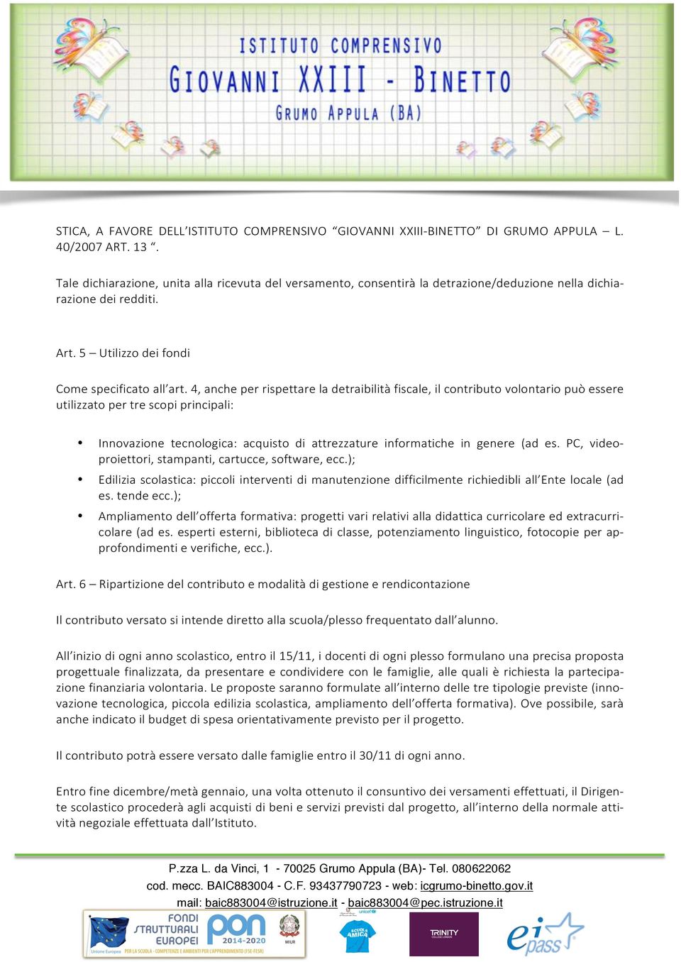 4, anche per rispettare la detraibilità fiscale, il contributo volontario può essere utilizzato per tre scopi principali: Innovazione tecnologica: acquisto di attrezzature informatiche in genere (ad