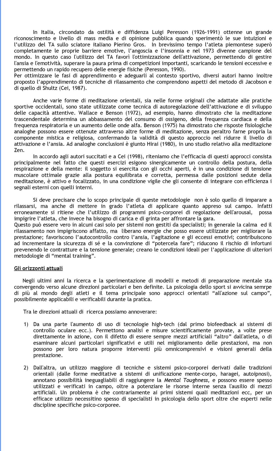 In brevissimo tempo l atleta piemontese superò completamente le proprie barriere emotive, l angoscia e l insonnia e nel 1973 divenne campione del mondo.