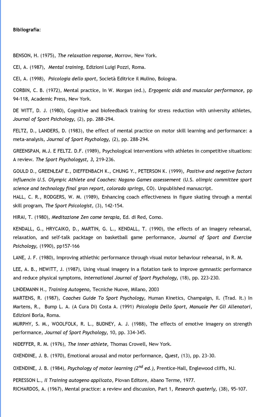 (1980), Cognitive and biofeedback training for stress reduction with university athletes, Journal of Sport Psichology, (2), pp. 288-294. FELTZ, D., LANDERS, D.