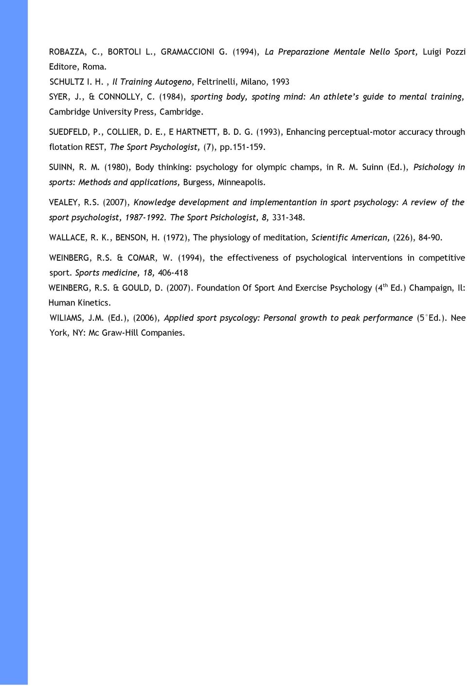 (1993), Enhancing perceptual-motor accuracy through flotation REST, The Sport Psychologist, (7), pp.151-159. SUINN, R. M. (1980), Body thinking: psychology for olympic champs, in R. M. Suinn (Ed.