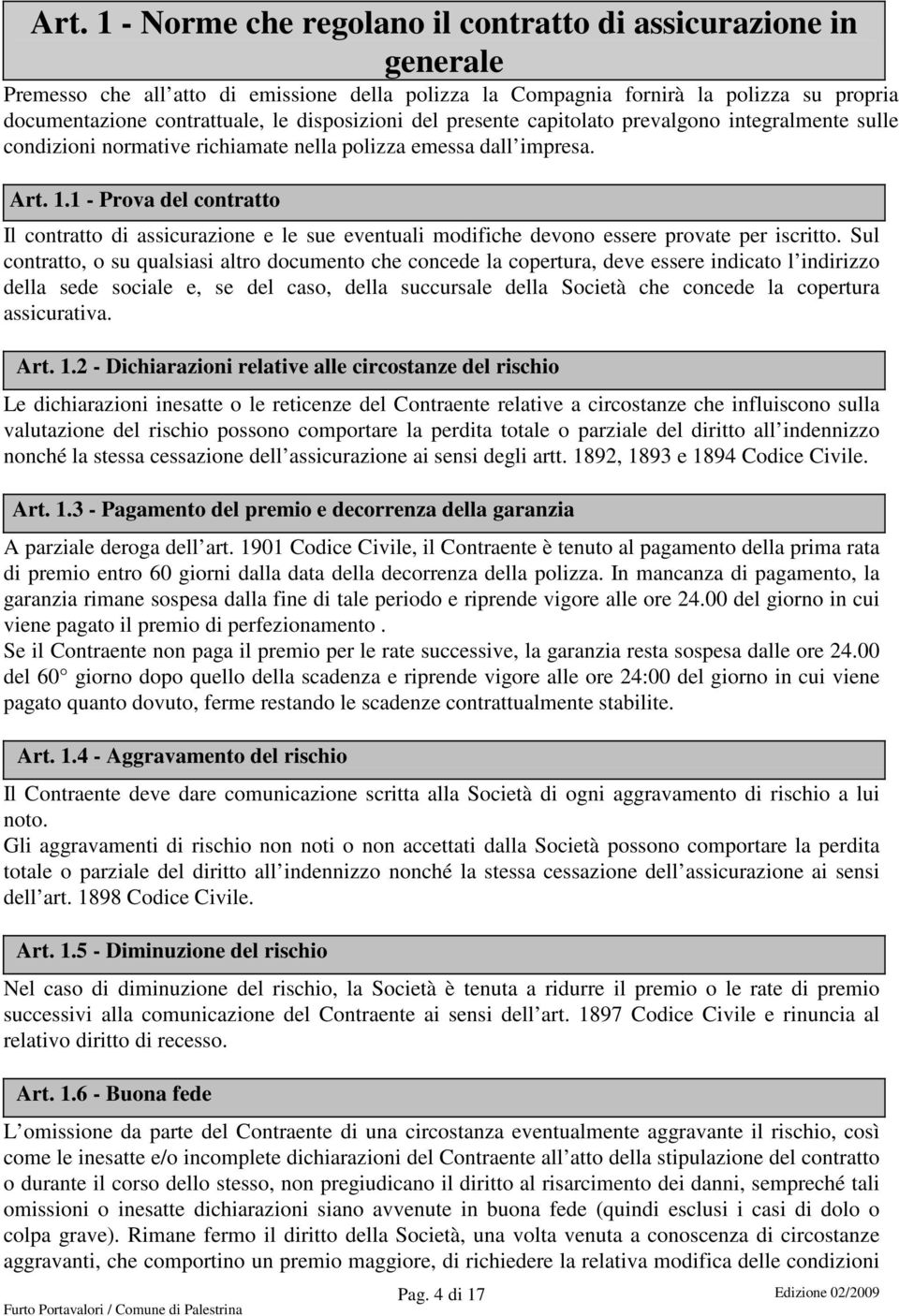 1 - Prova del contratto Il contratto di assicurazione e le sue eventuali modifiche devono essere provate per iscritto.