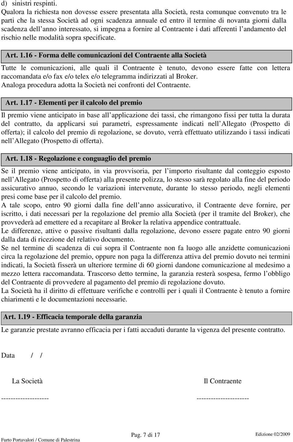 scadenza dell anno interessato, si impegna a fornire al Contraente i dati afferenti l andamento del rischio nelle modalità sopra specificate. Art. 1.