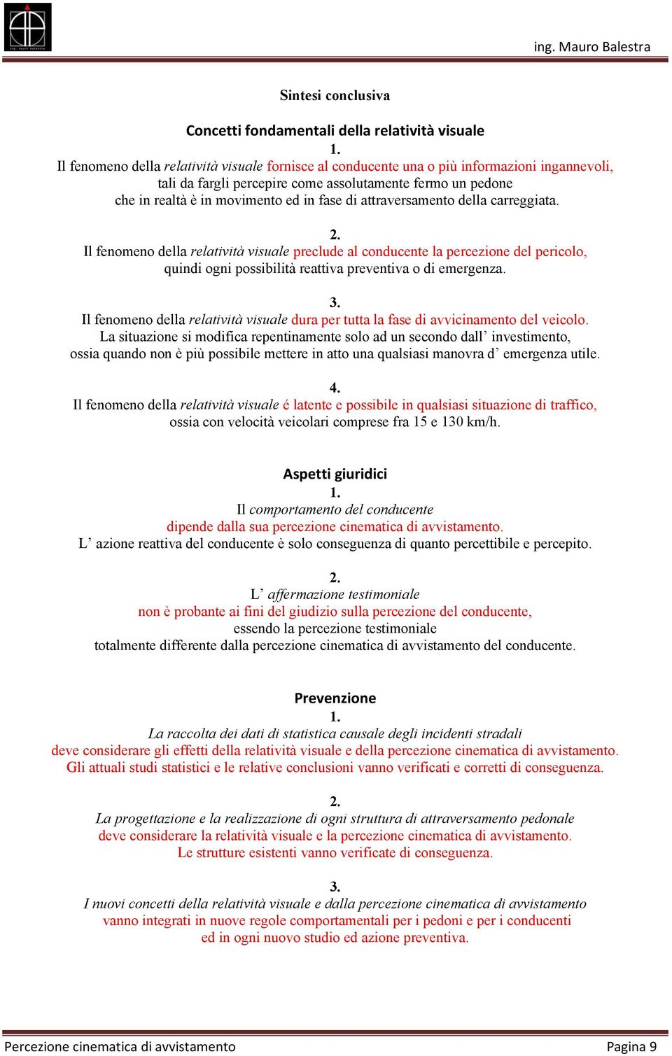 attraversamento della carreggiata. 2. Il fenomeno della relatività visuale preclude al conducente la percezione del pericolo, quindi ogni possibilità reattiva preventiva o di emergenza. 3.