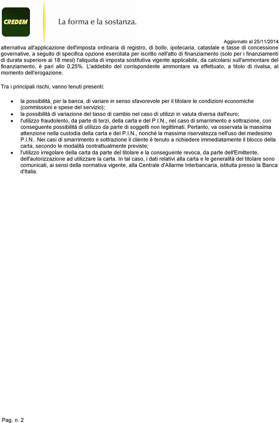 L'addebito del corrispondente ammontare va effettuato, a titolo di rivalsa, al momento dell'erogazione.