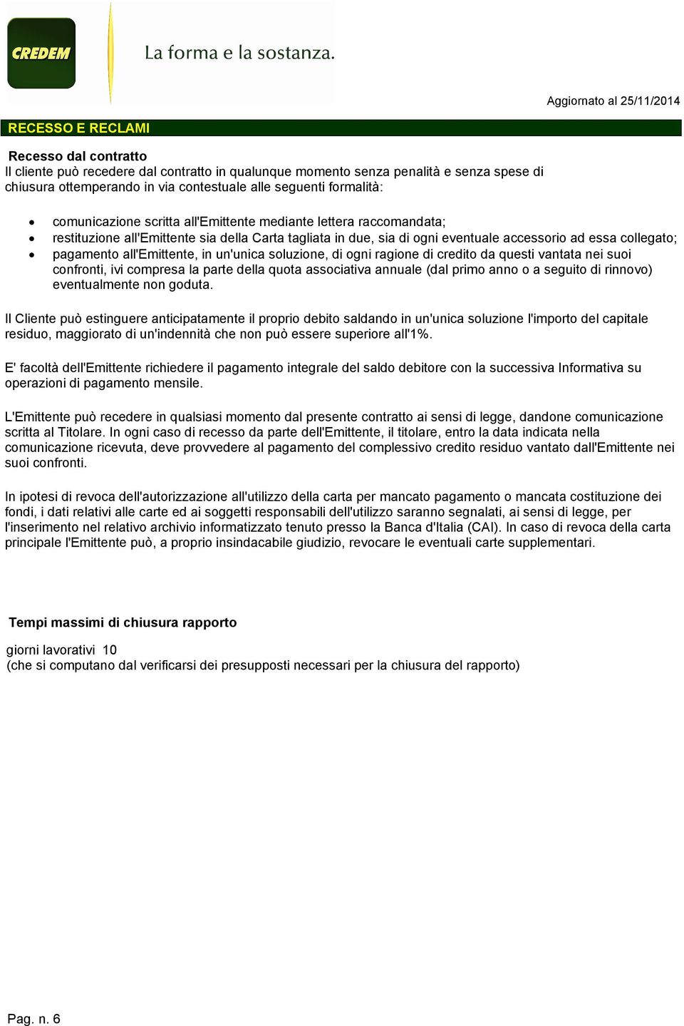 all'emittente, in un'unica soluzione, di ogni ragione di credito da questi vantata nei suoi confronti, ivi compresa la parte della quota associativa annuale (dal primo anno o a seguito di rinnovo)