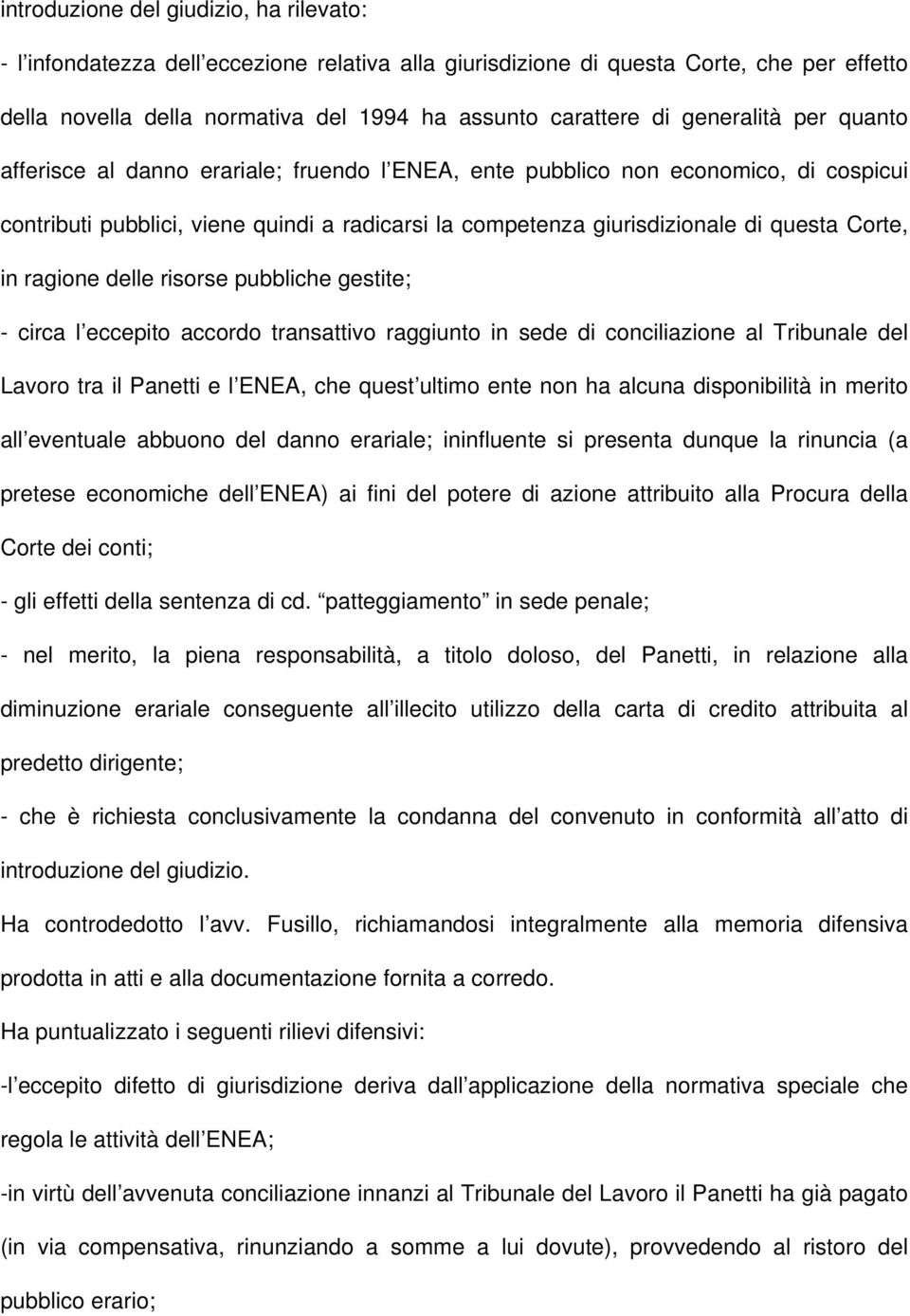 Corte, in ragione delle risorse pubbliche gestite; - circa l eccepito accordo transattivo raggiunto in sede di conciliazione al Tribunale del Lavoro tra il Panetti e l ENEA, che quest ultimo ente non