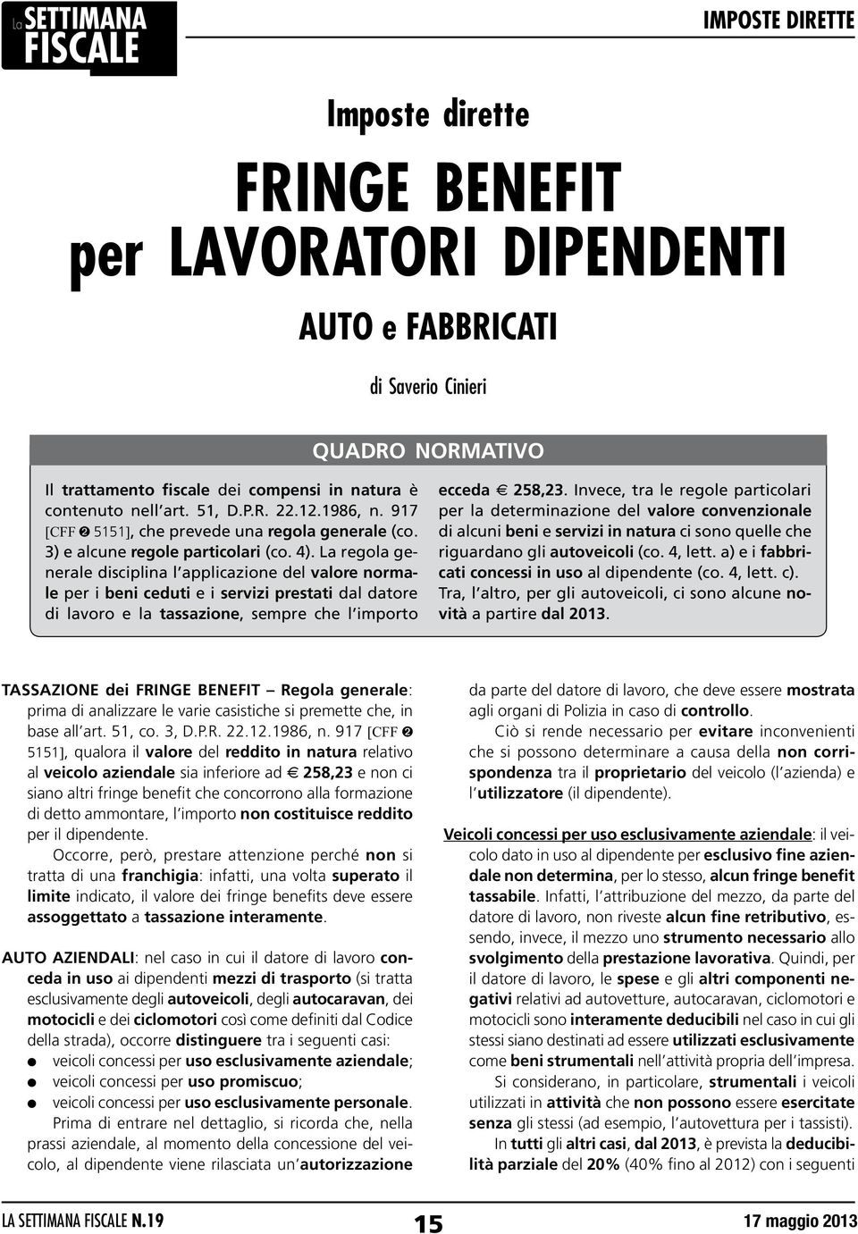 La regola generale disciplina l applicazione del valore normale per i beni ceduti e i servizi prestati dal datore di lavoro e la tassazione, sempre che l importo ecceda e 258,23.