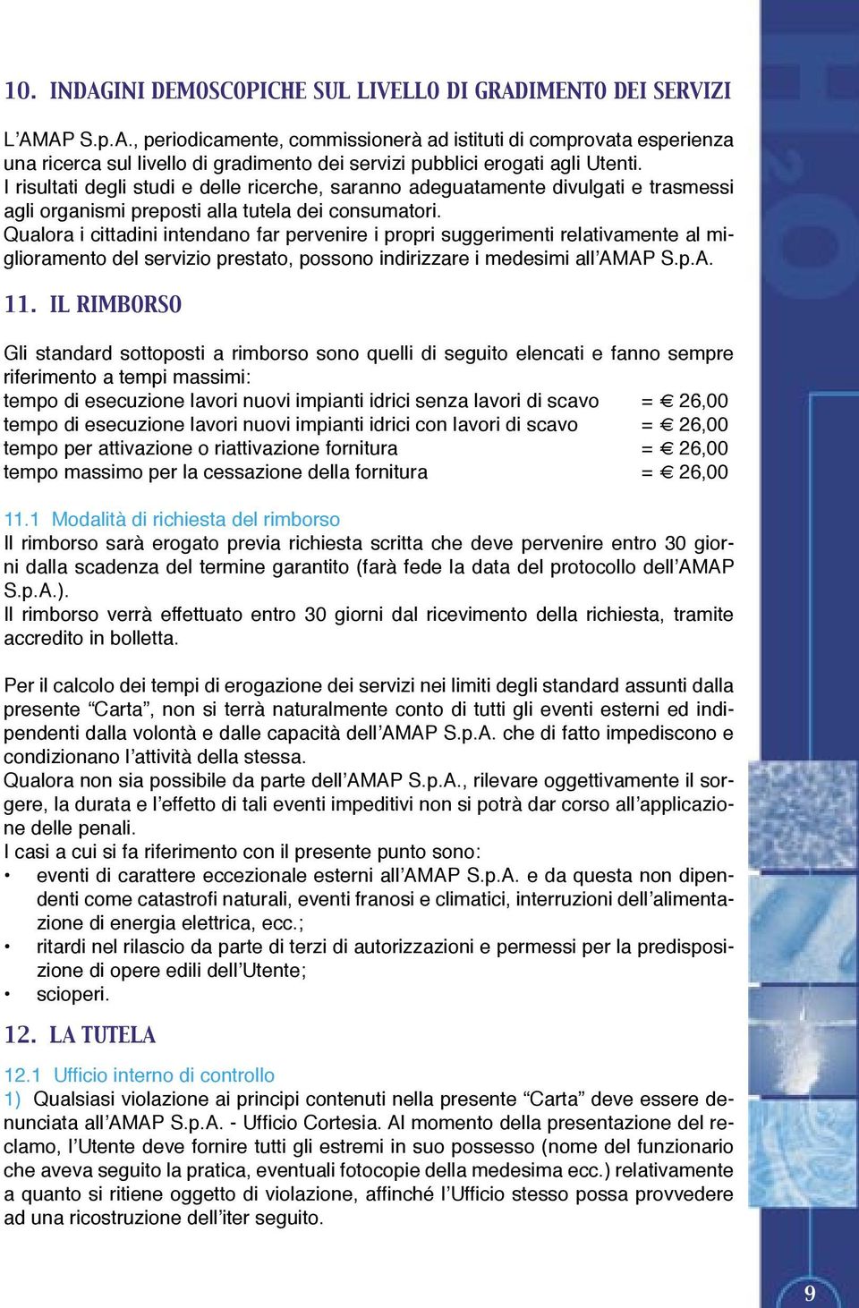 Qualora i cittadini intendano far pervenire i propri suggerimenti relativamente al miglioramento del servizio prestato, possono indirizzare i medesimi all AMAP S.p.A. 11.