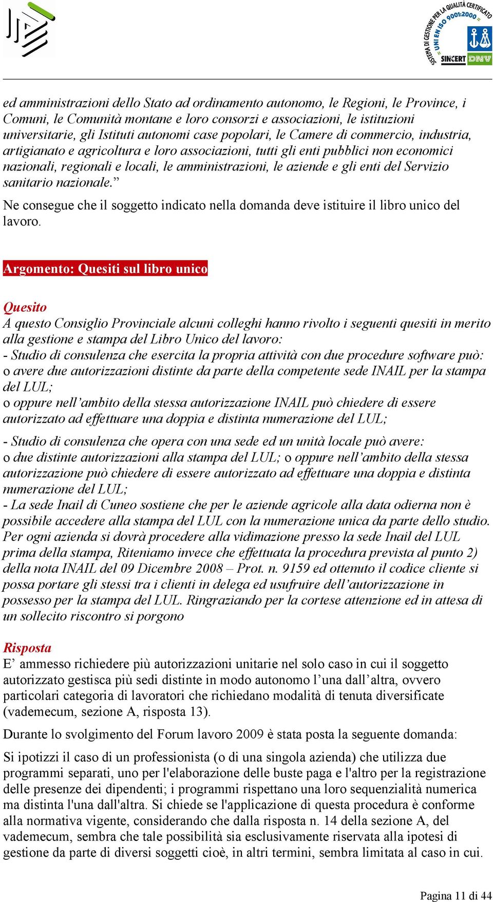 enti del Servizio sanitario nazionale. Ne consegue che il soggetto indicato nella domanda deve istituire il libro unico del lavoro.