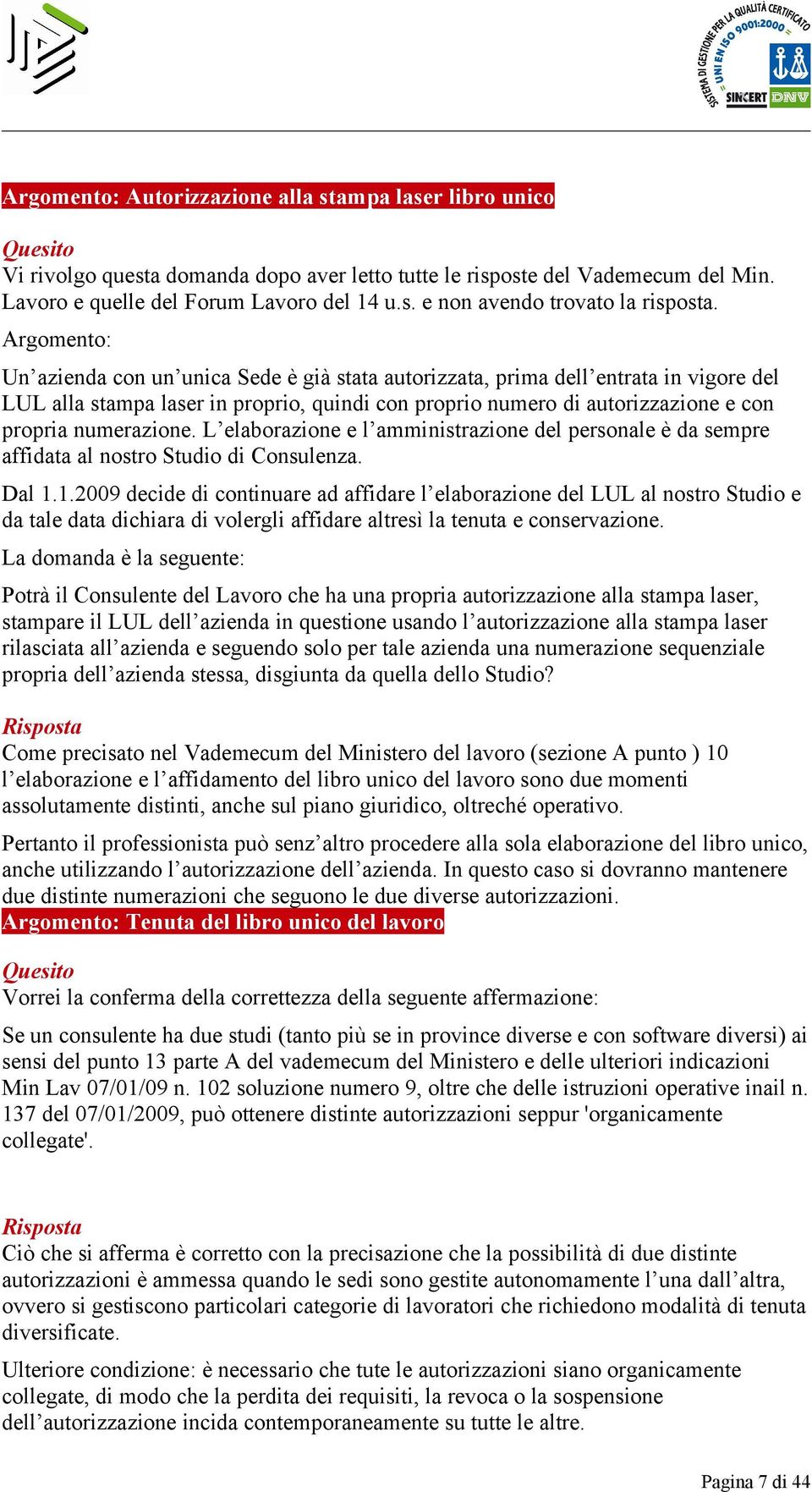 numerazione. L elaborazione e l amministrazione del personale è da sempre affidata al nostro Studio di Consulenza. Dal 1.