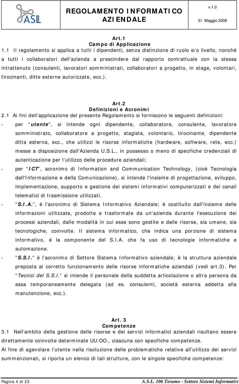 intrattenuto (consulenti, lavoratori somministrati, collaboratori a progetto, in stage, volontari, tirocinanti, ditte esterne autorizzate, ecc.). Art.2 Definizioni e Acronimi 2.