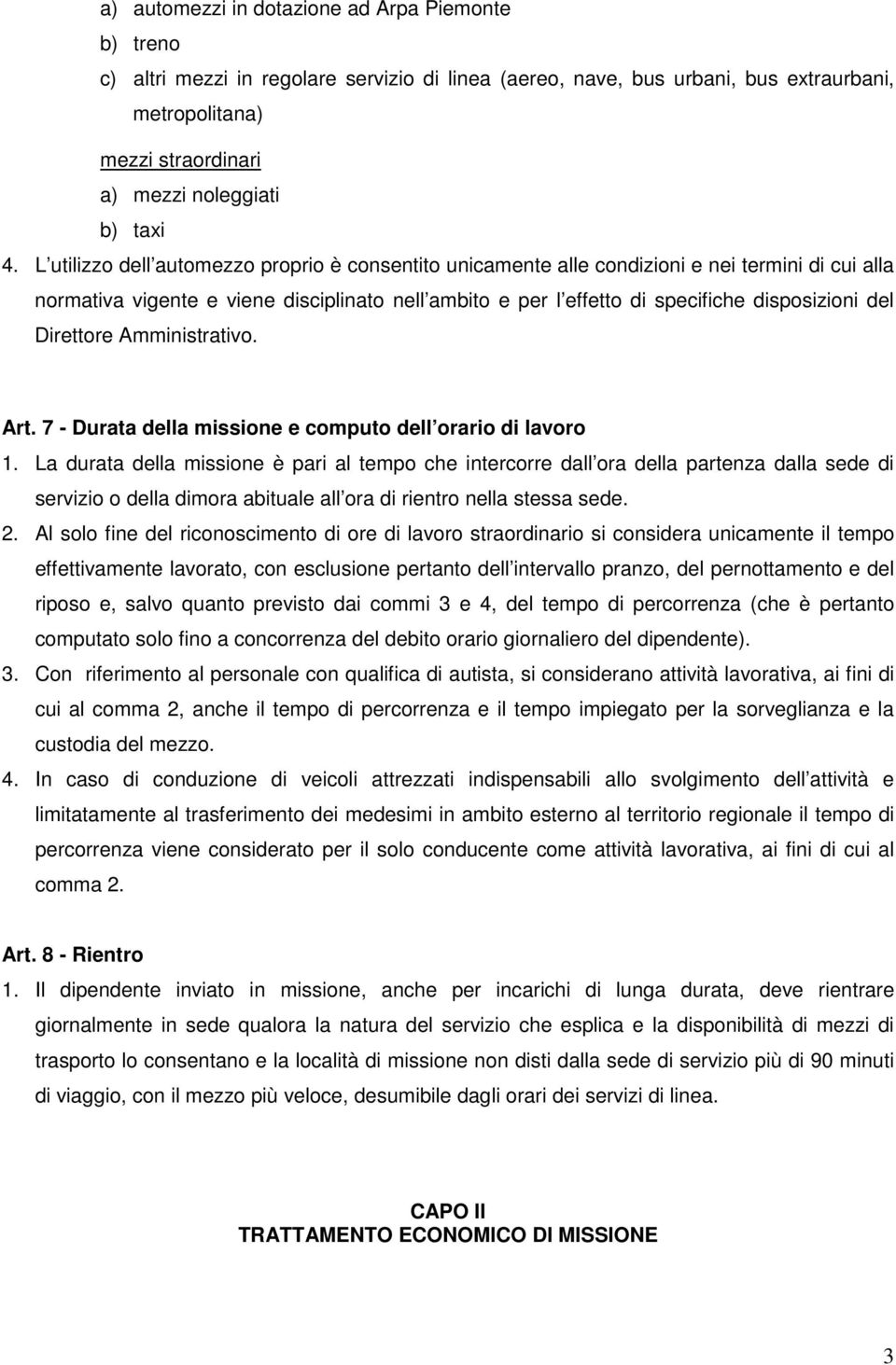 L utilizzo dell automezzo proprio è consentito unicamente alle condizioni e nei termini di cui alla normativa vigente e viene disciplinato nell ambito e per l effetto di specifiche disposizioni del