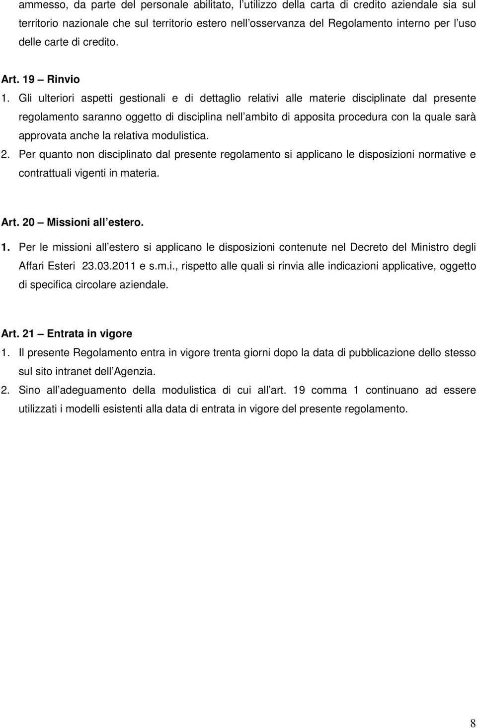 Gli ulteriori aspetti gestionali e di dettaglio relativi alle materie disciplinate dal presente regolamento saranno oggetto di disciplina nell ambito di apposita procedura con la quale sarà approvata