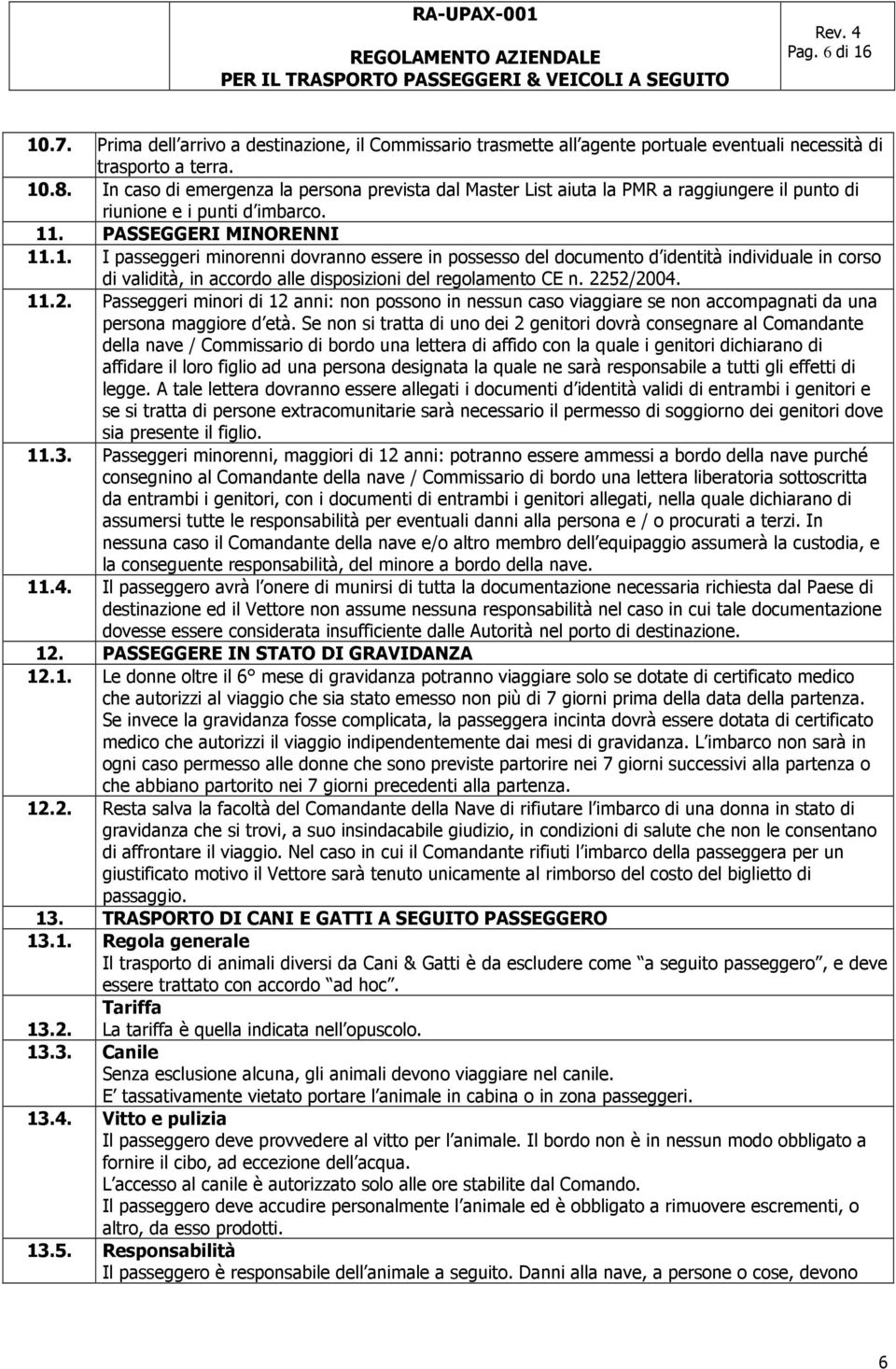 . PASSEGGERI MINORENNI 11.1. I passeggeri minorenni dovranno essere in possesso del documento d identità individuale in corso di validità, in accordo alle disposizioni del regolamento CE n. 2252/2004.