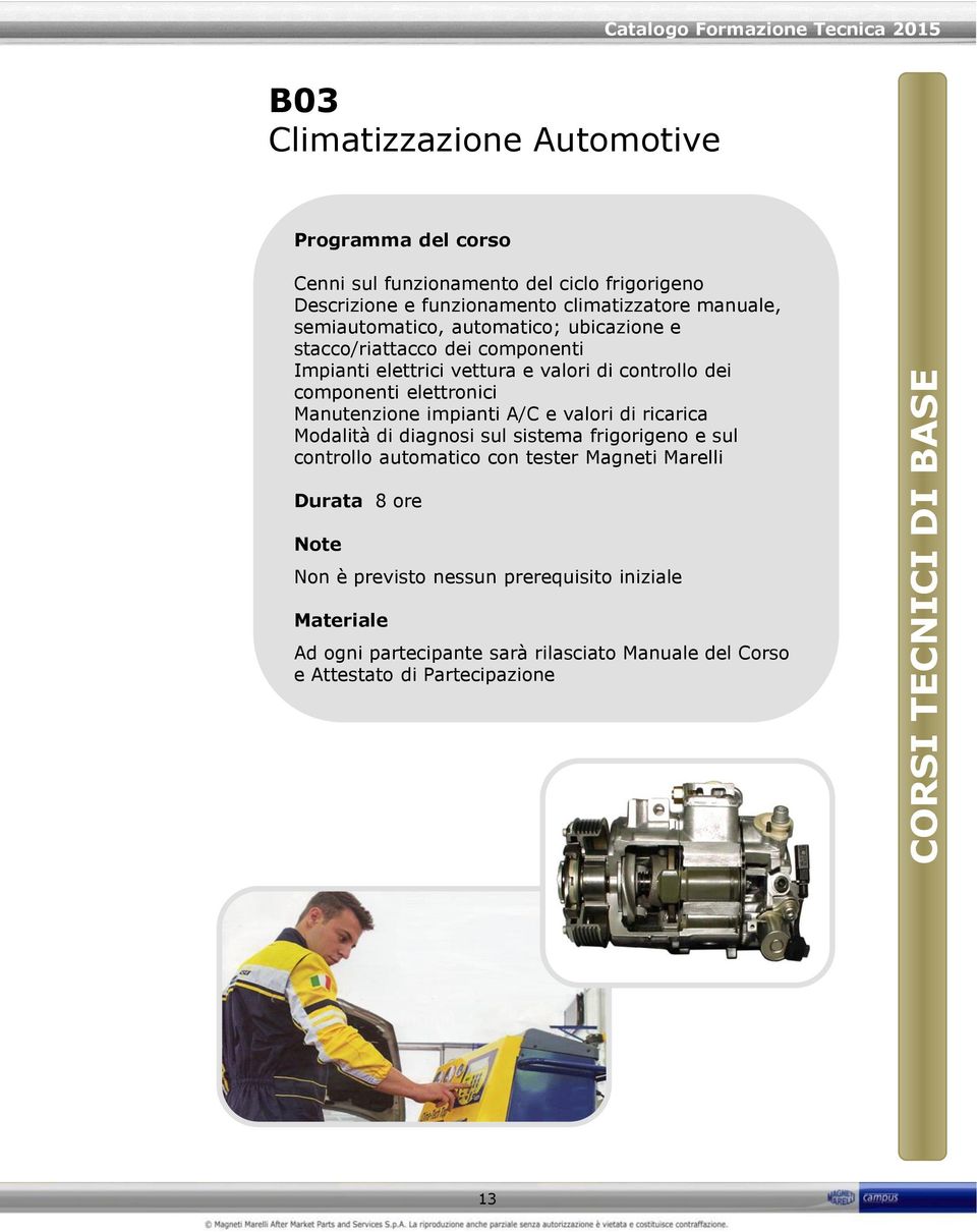 componenti elettronici Manutenzione impianti A/C e valori di ricarica Modalità di diagnosi sul sistema frigorigeno e sul controllo automatico