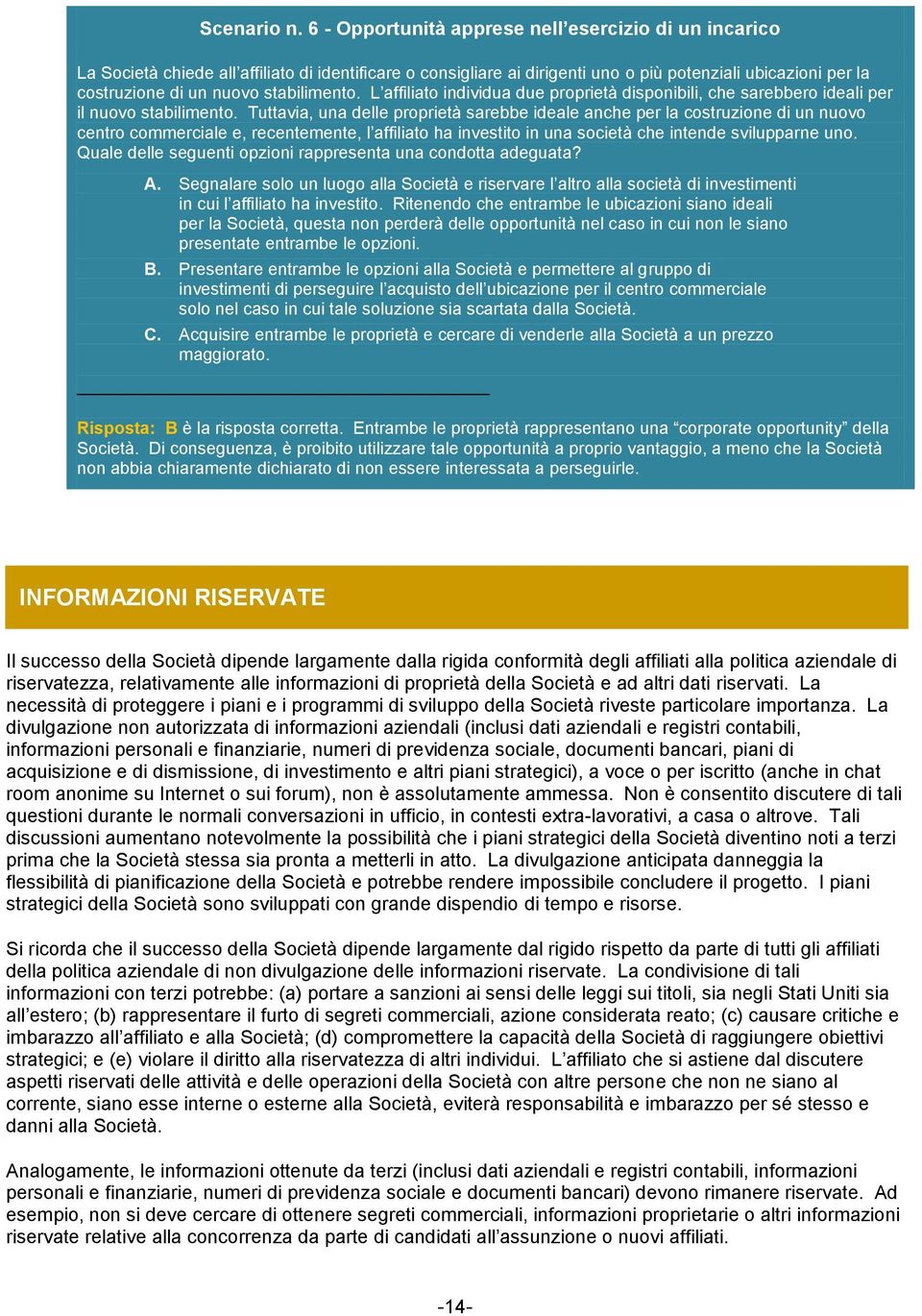 stabilimento. L affiliato individua due proprietà disponibili, che sarebbero ideali per il nuovo stabilimento.