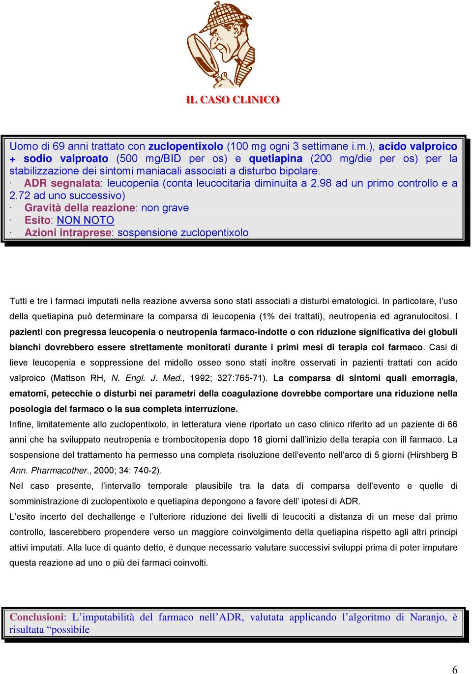 72 ad uno successivo) Gravità della reazione: non grave Esito: NON NOTO Azioni intraprese: sospensione zuclopentixolo Tutti e tre i farmaci imputati nella reazione avversa sono stati associati a