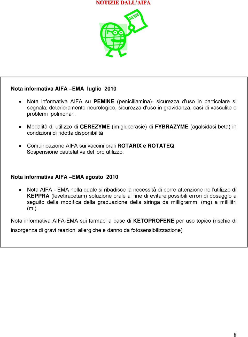 Modalità di utilizzo di CEREZYME (imiglucerasie) di FYBRAZYME (agalsidasi beta) in condizioni di ridotta disponibilità Comunicazione AIFA sui vaccini orali ROTARIX e ROTATEQ Sospensione cautelativa