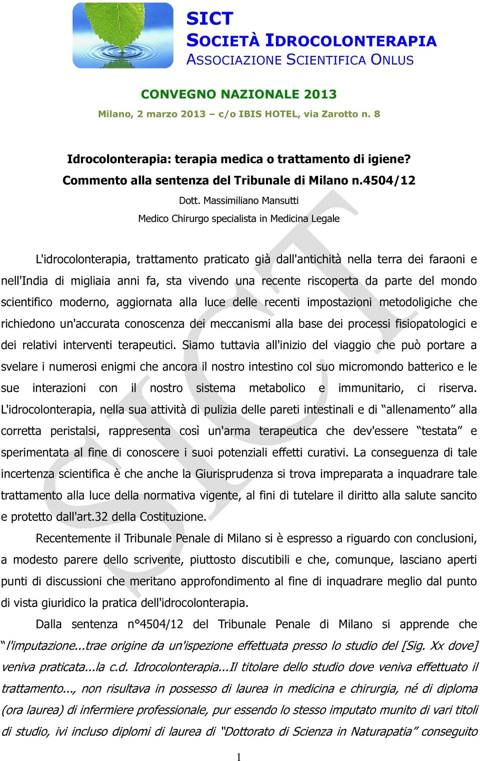 Massimiliano Mansutti Medico Chirurgo specialista in Medicina Legale L'idrocolonterapia, trattamento praticato già dall'antichità nella terra dei faraoni e nell'india di migliaia anni fa, sta vivendo