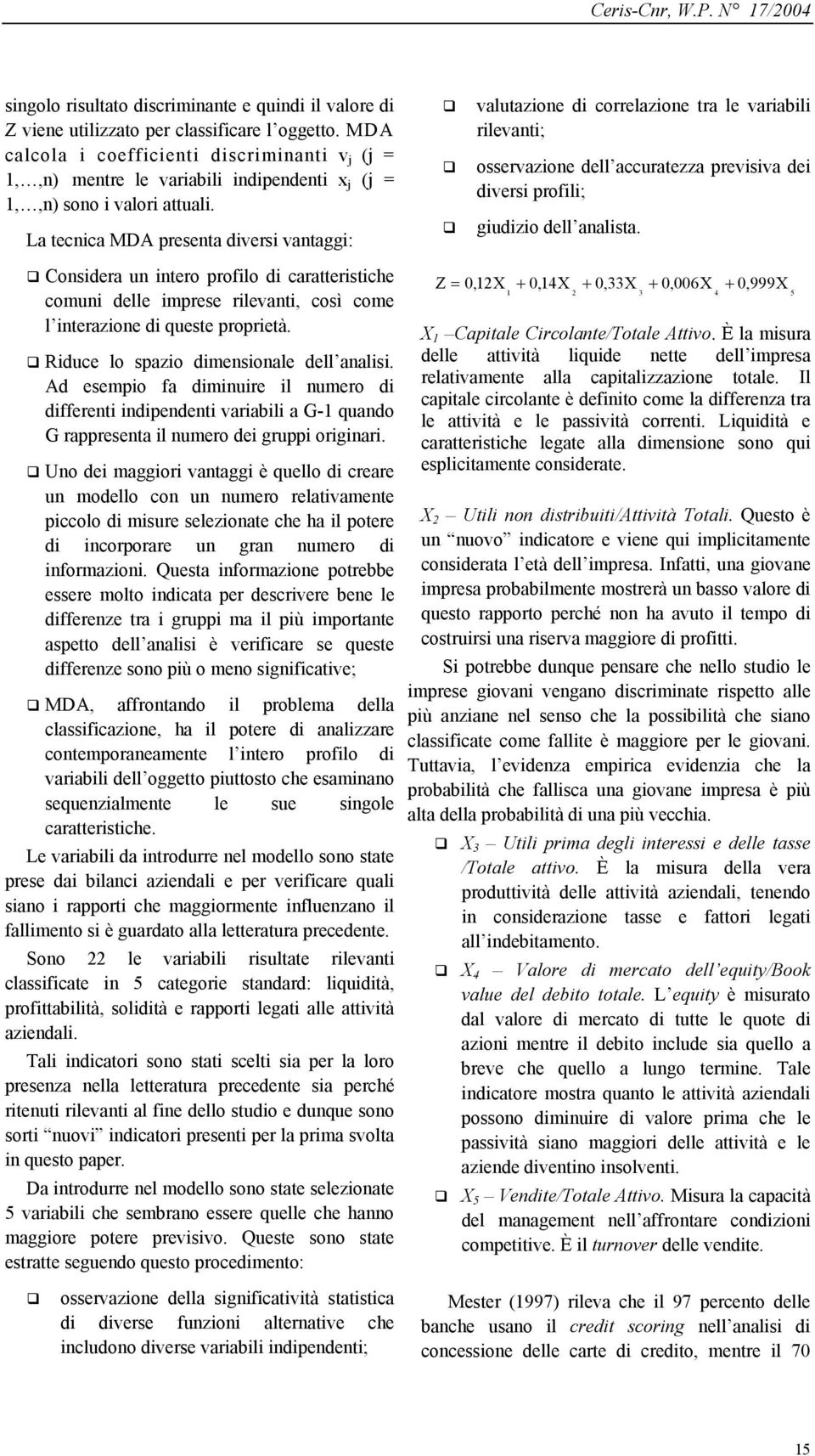 La tecnica MDA presenta diversi vantaggi: Considera un intero profilo di caratteristiche comuni delle imprese rilevanti, così come l interazione di queste proprietà.