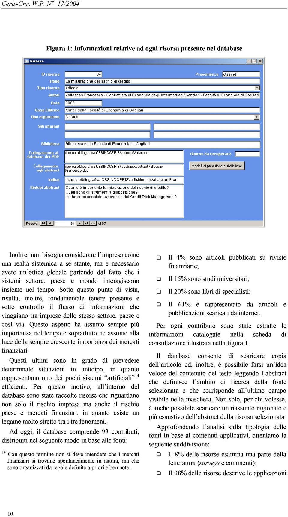 Sotto questo punto di vista, risulta, inoltre, fondamentale tenere presente e sotto controllo il flusso di informazioni che viaggiano tra imprese dello stesso settore, paese e così via.