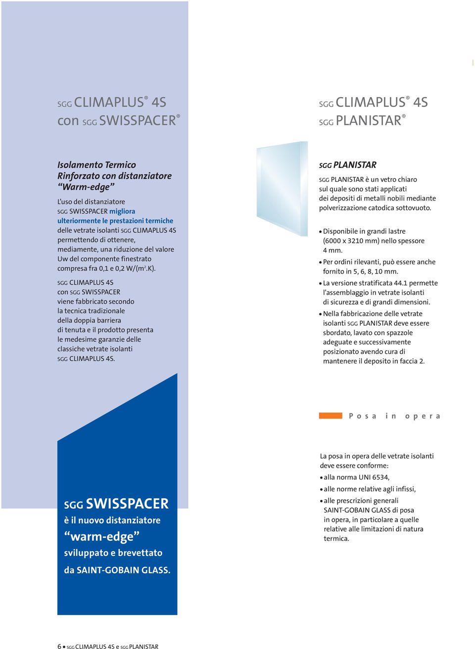 CLIMAPLUS S con SWISSPACER viene fabbricato secondo la tecnica tradizionale della doppia barriera di tenuta e il prodotto presenta le medesime garanzie delle classiche vetrate isolanti CLIMAPLUS S.