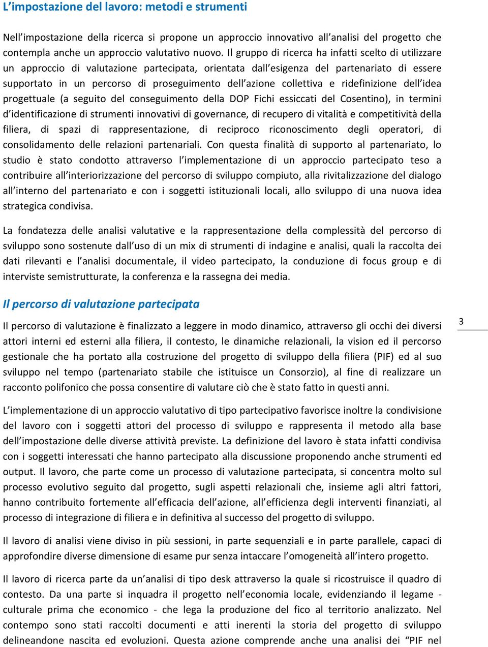 collettiva e ridefinizione dell idea progettuale (a seguito del conseguimento della DOP Fichi essiccati del Cosentino), in termini d identificazione di strumenti innovativi di governance, di recupero