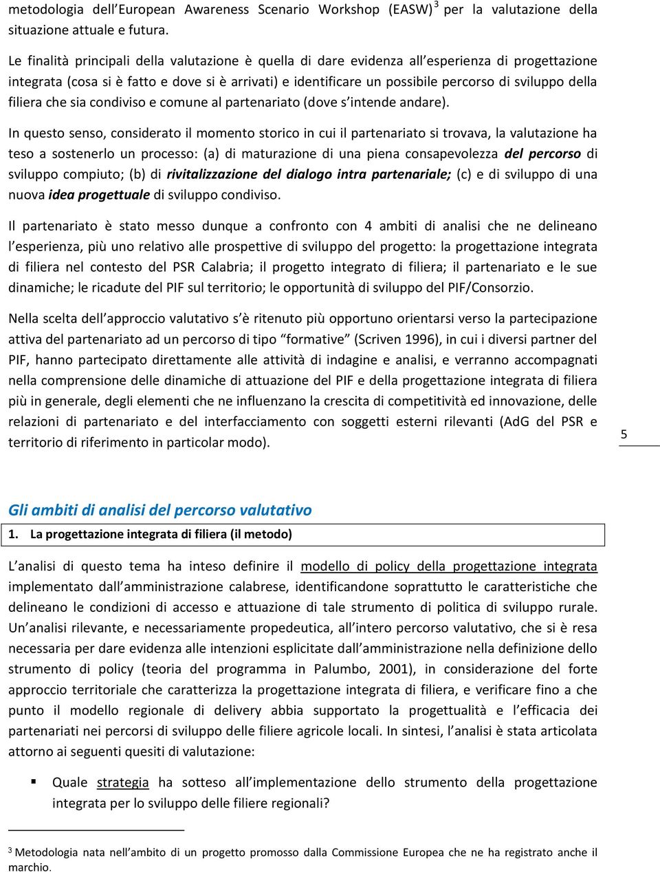 della filiera che sia condiviso e comune al partenariato (dove s intende andare).