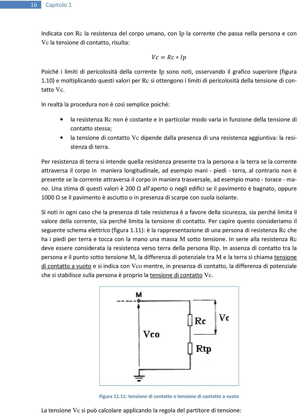 In realtà la procedura non è così semplice poiché: la resistenza Rc non è costante e in particolar modo varia in funzione della tensione di contatto stessa; la tensione di contatto Vc dipende dalla