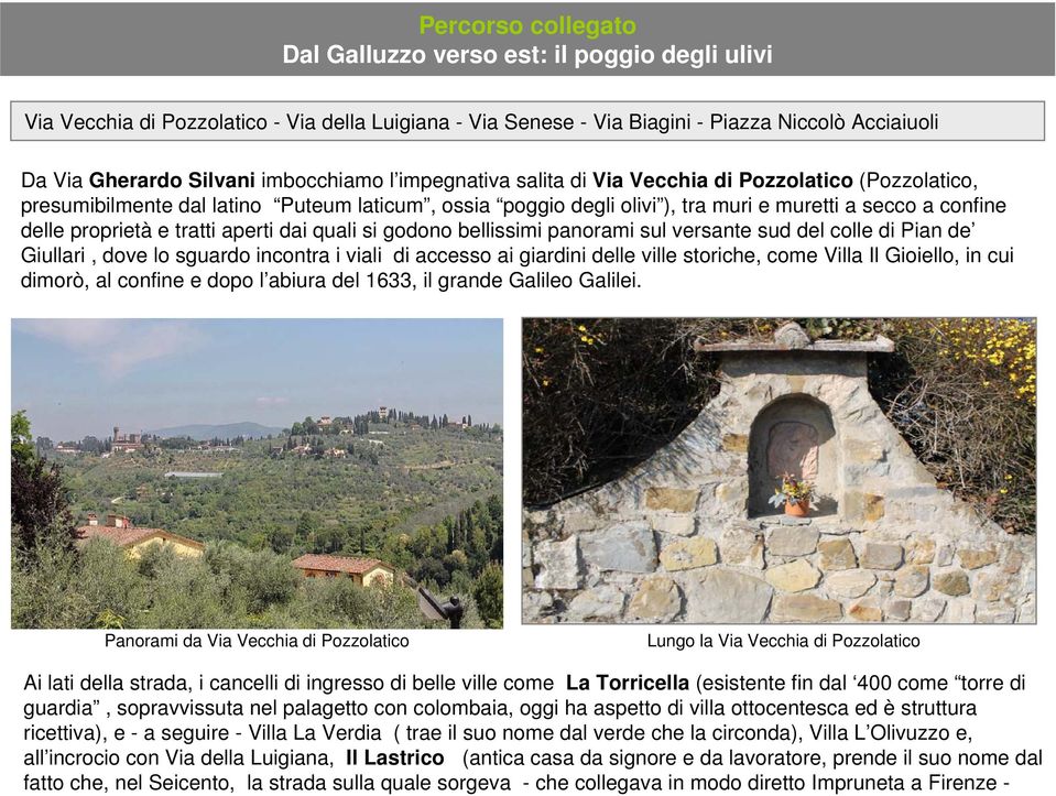 proprietà e tratti aperti dai quali si godono bellissimi panorami sul versante sud del colle di Pian de Giullari, dove lo sguardo incontra i viali di accesso ai giardini delle ville storiche, come