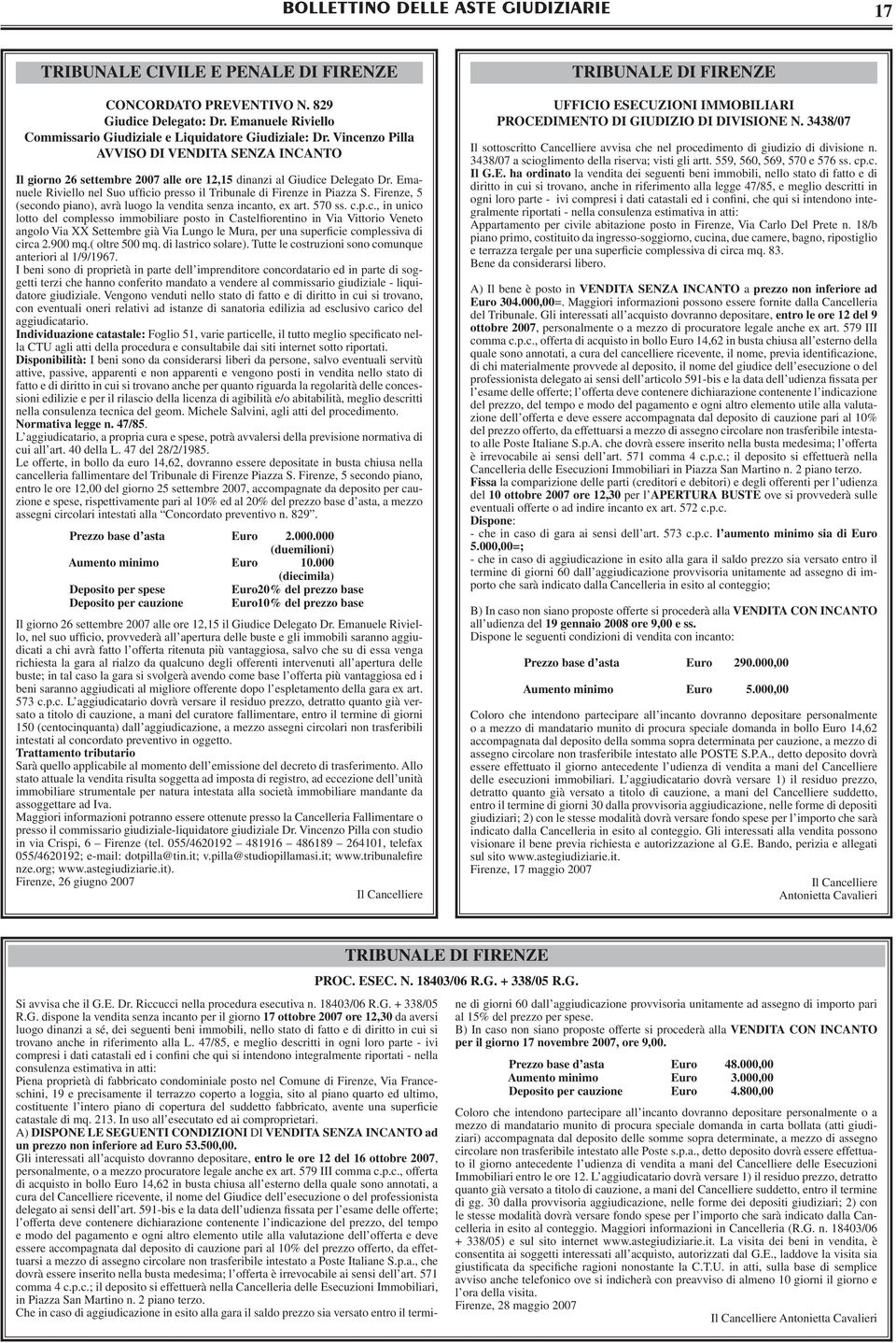 Firenze, 5 (secondo piano), avrà luogo la vendita senza incanto, ex art. 570 ss. c.p.c., in unico lotto del complesso immobiliare posto in Castelfiorentino in Via Vittorio Veneto angolo Via XX Settembre già Via Lungo le Mura, per una superficie complessiva di circa 2.