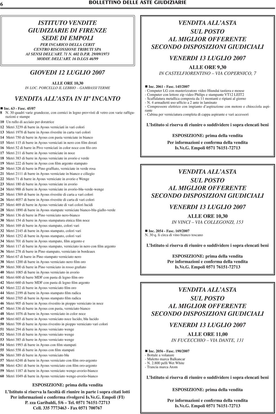 30 quadri varie grandezze, con cornici in legno provvisti di vetro con varie raffigurazioni e stampe 10 Un rullo di acciaio per doratrice 12 Metri 3239 di barre in Ayous verniciati in vari colori 13