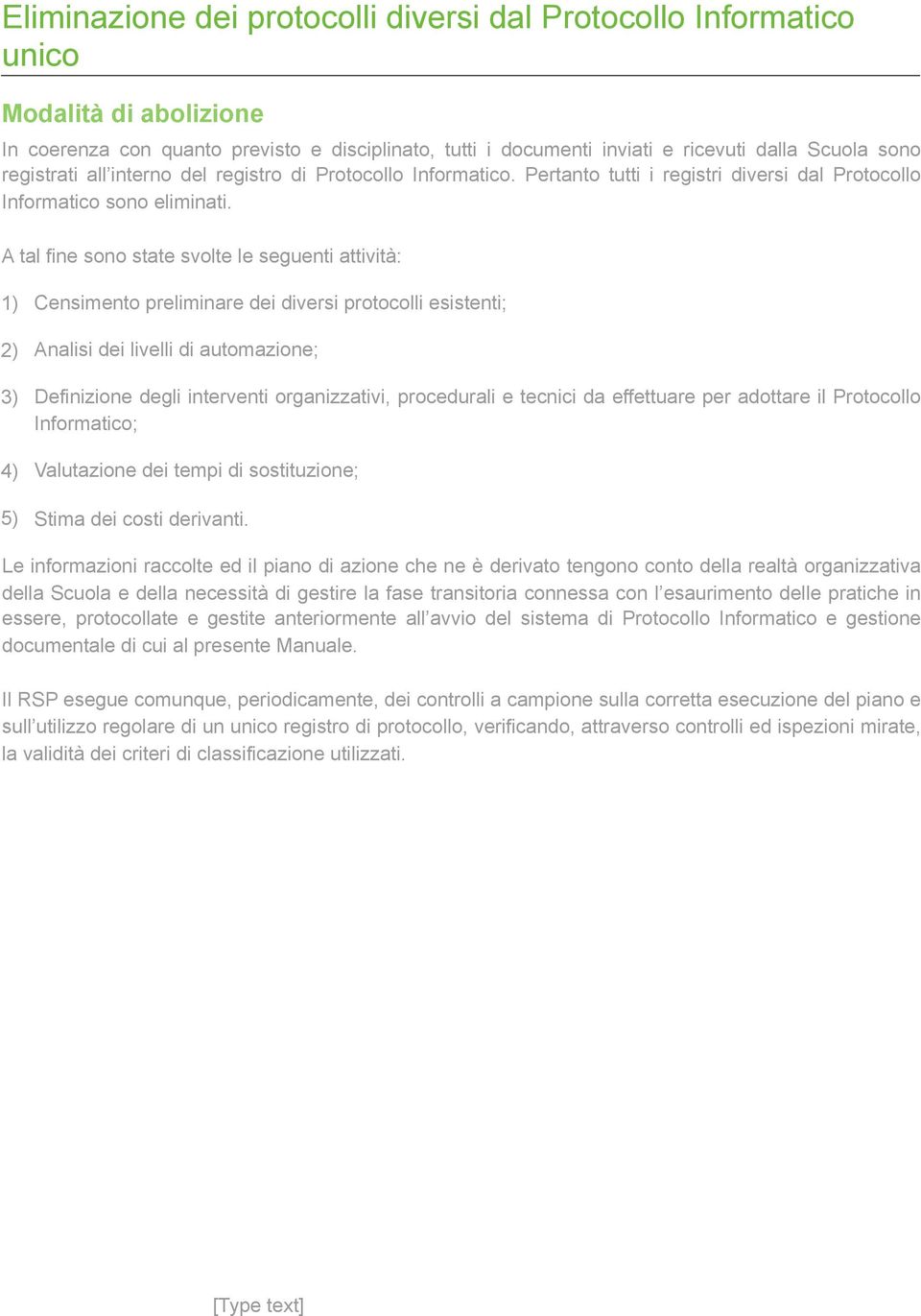 A tal fine sono state svolte le seguenti attività: 1) Censimento preliminare dei diversi protocolli esistenti; 2) Analisi dei livelli di automazione; 3) Definizione degli interventi organizzativi,