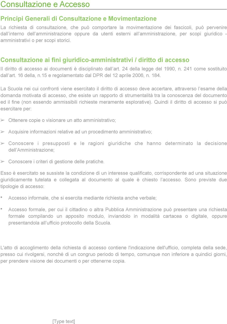 Consultazione ai fini giuridico-amministrativi / diritto di accesso Il diritto di accesso ai documenti è disciplinato dall art. 24 della legge del 1990, n. 241 come sostituito dall art. 16 della, n.